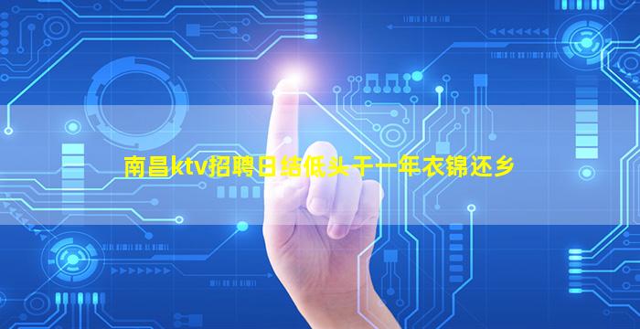 南昌ktv招聘日结低头干一年衣锦还乡